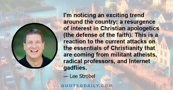 I'm noticing an exciting trend around the country: a resurgence of interest in Christian apologetics (the defense of the faith). This is a reaction to the current attacks on the essentials of Christianity that are