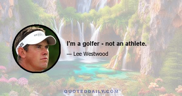 I'm a golfer - not an athlete.