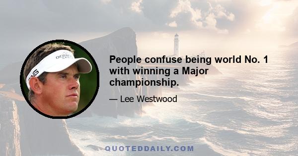 People confuse being world No. 1 with winning a Major championship.