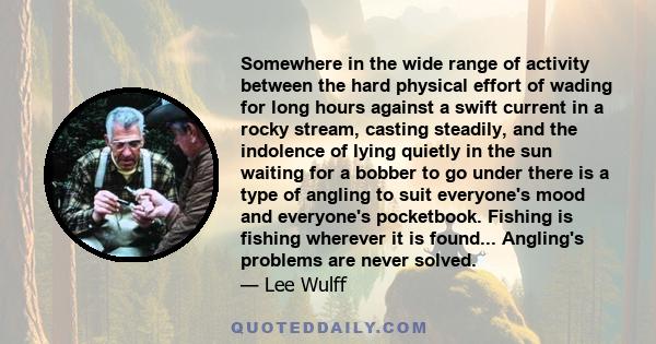 Somewhere in the wide range of activity between the hard physical effort of wading for long hours against a swift current in a rocky stream, casting steadily, and the indolence of lying quietly in the sun waiting for a