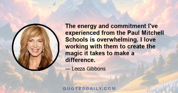The energy and commitment I've experienced from the Paul Mitchell Schools is overwhelming. I love working with them to create the magic it takes to make a difference.