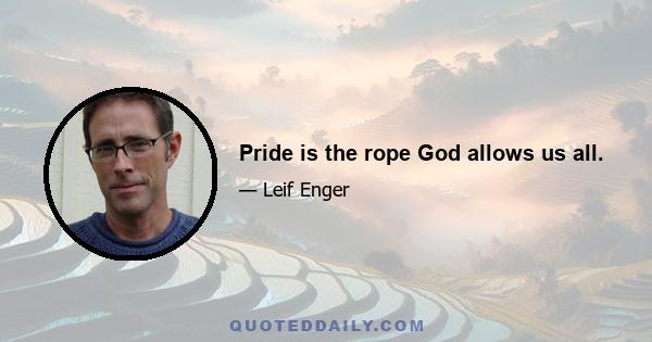 Pride is the rope God allows us all.