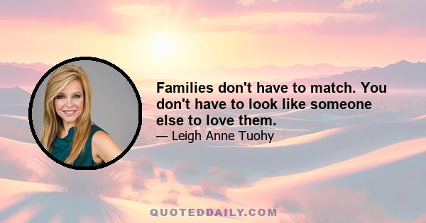 Families don't have to match. You don't have to look like someone else to love them.