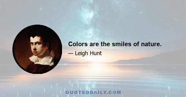 Colors are the smiles of nature.