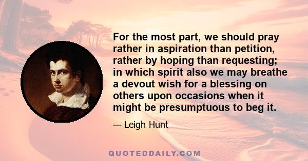 For the most part, we should pray rather in aspiration than petition, rather by hoping than requesting; in which spirit also we may breathe a devout wish for a blessing on others upon occasions when it might be