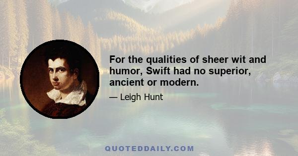 For the qualities of sheer wit and humor, Swift had no superior, ancient or modern.