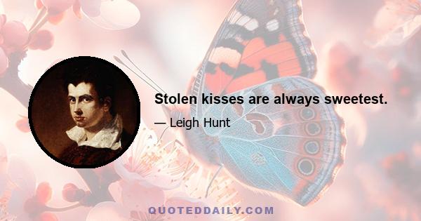 Stolen kisses are always sweetest.