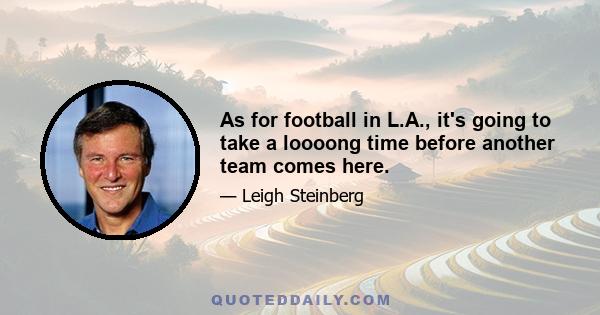 As for football in L.A., it's going to take a loooong time before another team comes here.