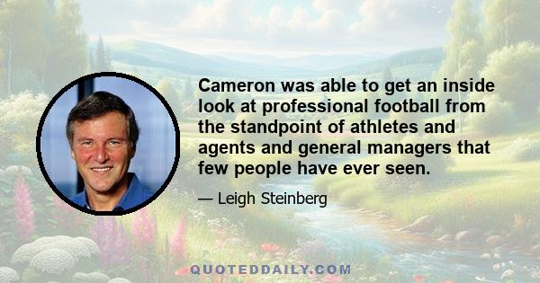 Cameron was able to get an inside look at professional football from the standpoint of athletes and agents and general managers that few people have ever seen.