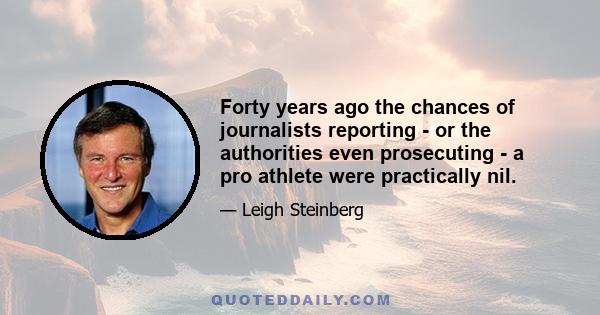 Forty years ago the chances of journalists reporting - or the authorities even prosecuting - a pro athlete were practically nil.