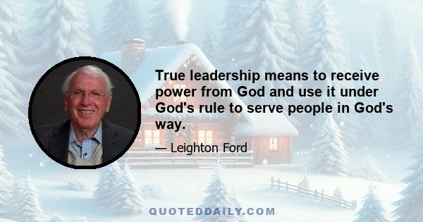 True leadership means to receive power from God and use it under God's rule to serve people in God's way.