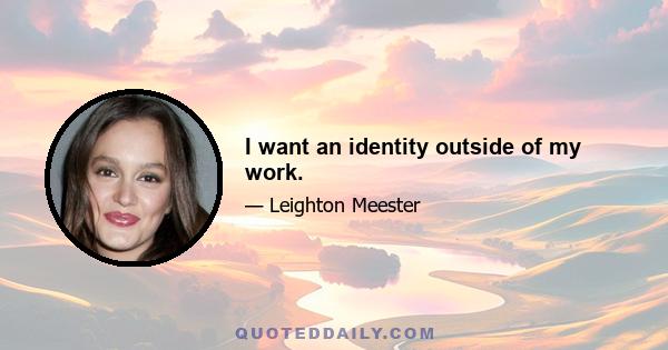 I want an identity outside of my work.