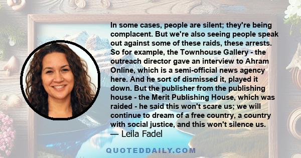 In some cases, people are silent; they're being complacent. But we're also seeing people speak out against some of these raids, these arrests. So for example, the Townhouse Gallery - the outreach director gave an