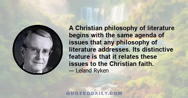 A Christian philosophy of literature begins with the same agenda of issues that any philosophy of literature addresses. Its distinctive feature is that it relates these issues to the Christian faith.