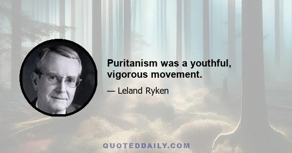 Puritanism was a youthful, vigorous movement.