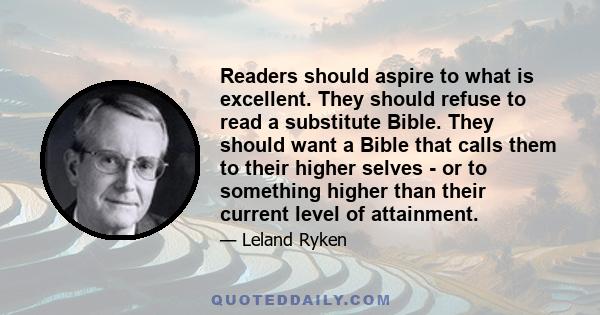 Readers should aspire to what is excellent. They should refuse to read a substitute Bible. They should want a Bible that calls them to their higher selves - or to something higher than their current level of attainment.