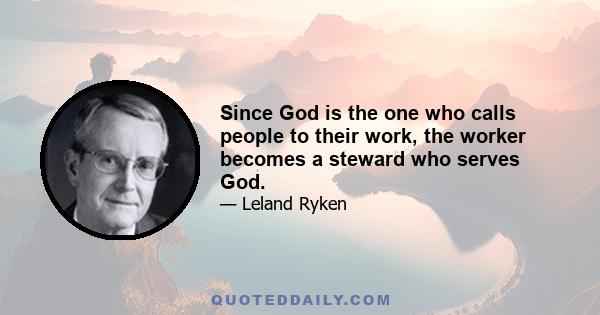 Since God is the one who calls people to their work, the worker becomes a steward who serves God.