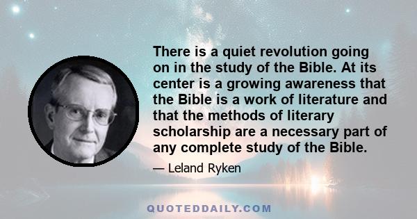 There is a quiet revolution going on in the study of the Bible. At its center is a growing awareness that the Bible is a work of literature and that the methods of literary scholarship are a necessary part of any