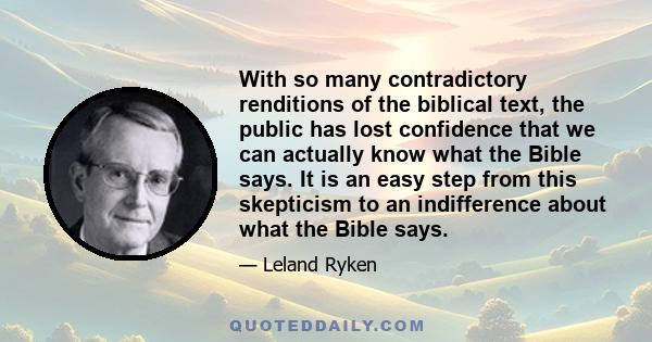 With so many contradictory renditions of the biblical text, the public has lost confidence that we can actually know what the Bible says. It is an easy step from this skepticism to an indifference about what the Bible