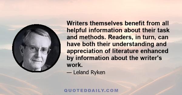 Writers themselves benefit from all helpful information about their task and methods. Readers, in turn, can have both their understanding and appreciation of literature enhanced by information about the writer's work.