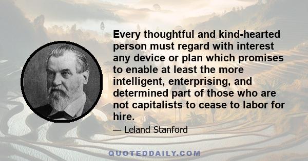 Every thoughtful and kind-hearted person must regard with interest any device or plan which promises to enable at least the more intelligent, enterprising, and determined part of those who are not capitalists to cease