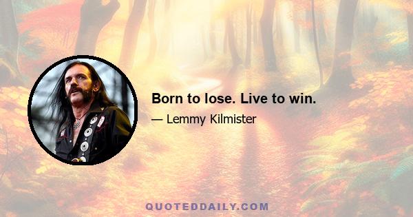 Born to lose. Live to win.