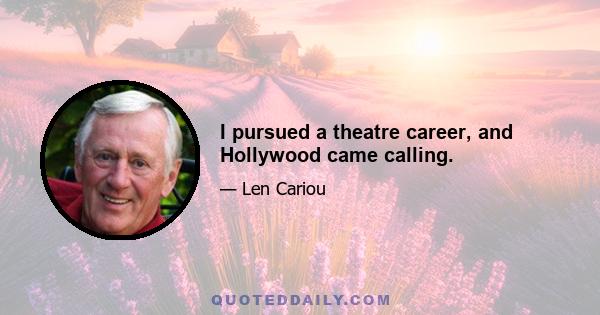 I pursued a theatre career, and Hollywood came calling.