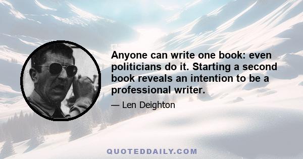 Anyone can write one book: even politicians do it. Starting a second book reveals an intention to be a professional writer.