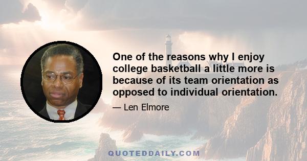 One of the reasons why I enjoy college basketball a little more is because of its team orientation as opposed to individual orientation.