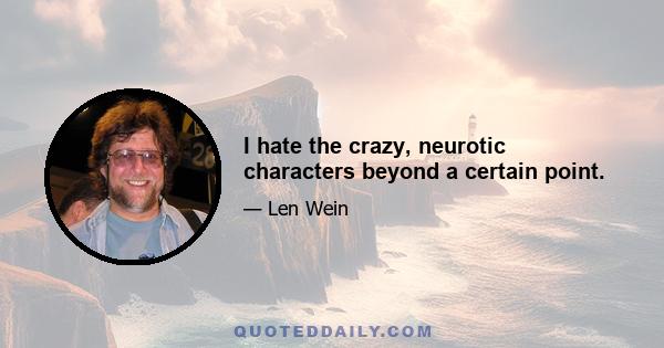 I hate the crazy, neurotic characters beyond a certain point.