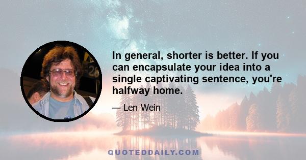 In general, shorter is better. If you can encapsulate your idea into a single captivating sentence, you're halfway home.