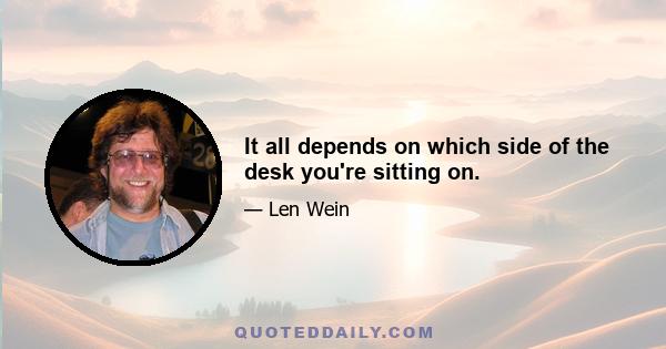 It all depends on which side of the desk you're sitting on.