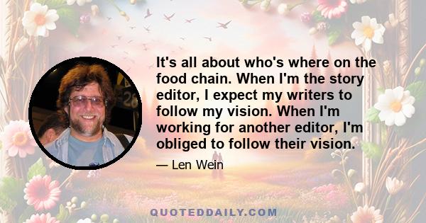 It's all about who's where on the food chain. When I'm the story editor, I expect my writers to follow my vision. When I'm working for another editor, I'm obliged to follow their vision.