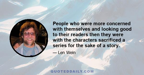 People who were more concerned with themselves and looking good to their readers then they were with the characters sacrificed a series for the sake of a story.