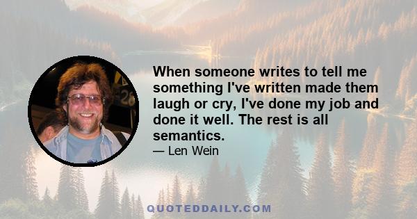 When someone writes to tell me something I've written made them laugh or cry, I've done my job and done it well. The rest is all semantics.