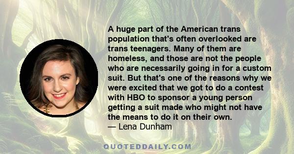 A huge part of the American trans population that's often overlooked are trans teenagers. Many of them are homeless, and those are not the people who are necessarily going in for a custom suit. But that's one of the