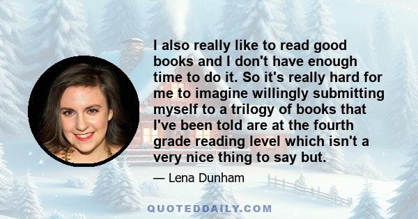 I also really like to read good books and I don't have enough time to do it. So it's really hard for me to imagine willingly submitting myself to a trilogy of books that I've been told are at the fourth grade reading