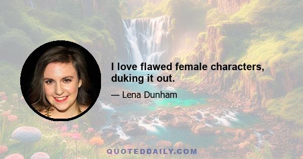 I love flawed female characters, duking it out.