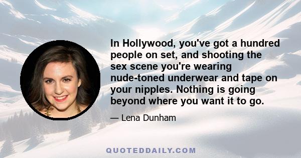 In Hollywood, you've got a hundred people on set, and shooting the sex scene you're wearing nude-toned underwear and tape on your nipples. Nothing is going beyond where you want it to go.