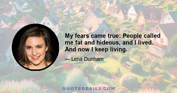 My fears came true: People called me fat and hideous, and I lived. And now I keep living.