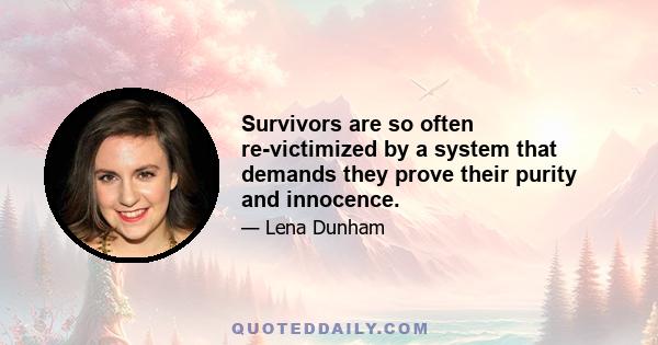 Survivors are so often re-victimized by a system that demands they prove their purity and innocence.