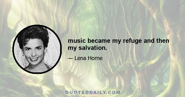 music became my refuge and then my salvation.