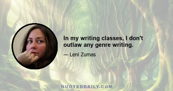 In my writing classes, I don't outlaw any genre writing.