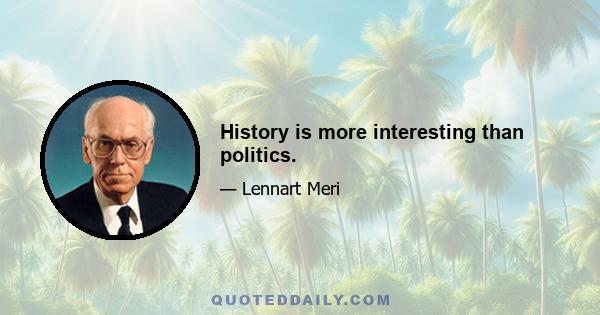 History is more interesting than politics.