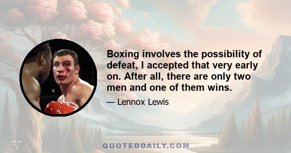 Boxing involves the possibility of defeat, I accepted that very early on. After all, there are only two men and one of them wins.