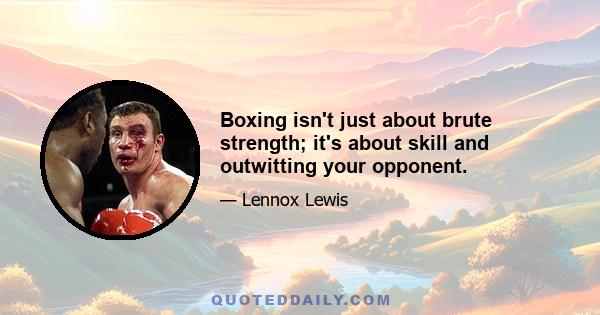 Boxing isn't just about brute strength; it's about skill and outwitting your opponent.