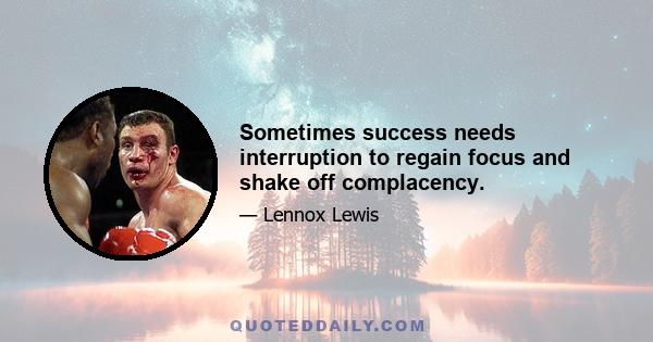 Sometimes success needs interruption to regain focus and shake off complacency.