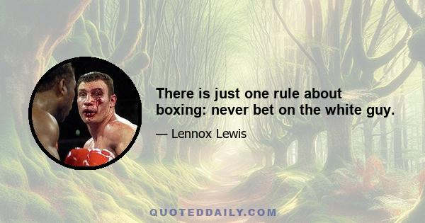 There is just one rule about boxing: never bet on the white guy.