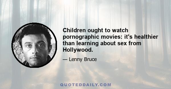 Children ought to watch pornographic movies: it's healthier than learning about sex from Hollywood.