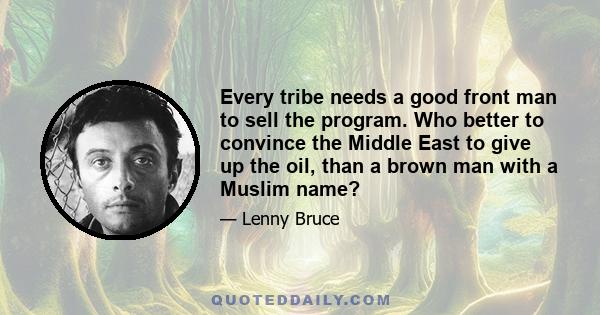 Every tribe needs a good front man to sell the program. Who better to convince the Middle East to give up the oil, than a brown man with a Muslim name?